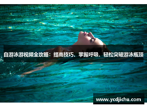 自游泳游视频全攻略：提高技巧、掌握呼吸、轻松突破游泳瓶颈